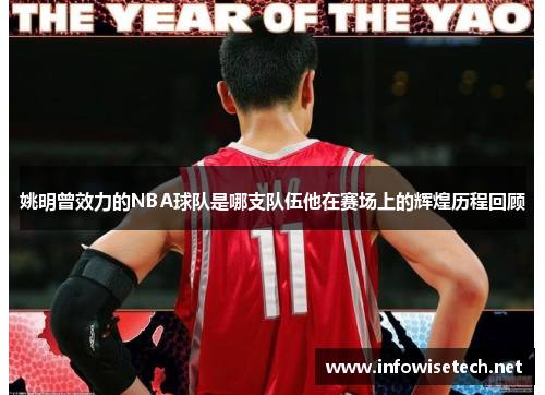 姚明曾效力的NBA球队是哪支队伍他在赛场上的辉煌历程回顾